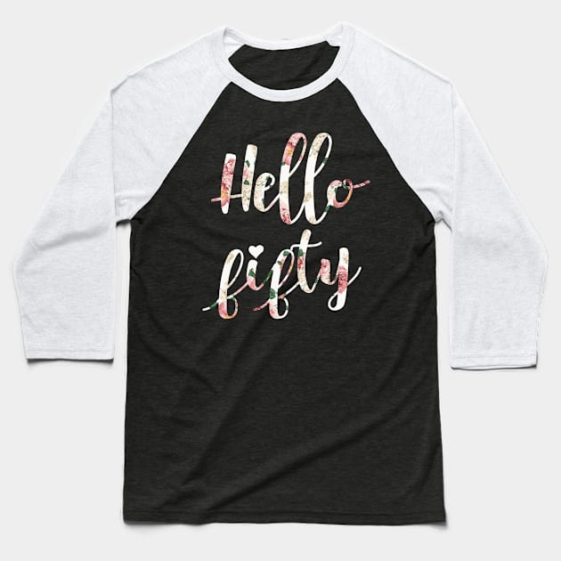 Hello Fifty Floral Shirt Cute 50 Birthday for Women Baseball T-Shirt by JustinArt